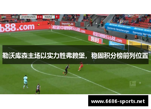 勒沃库森主场以实力胜弗赖堡,稳固积分榜前列位置