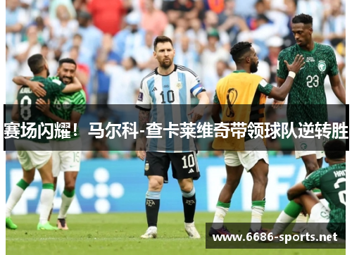赛场闪耀!马尔科-查卡莱维奇带领球队逆转胜