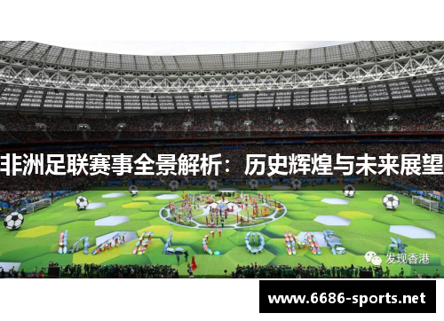 非洲足联赛事全景解析:历史辉煌与未来展望